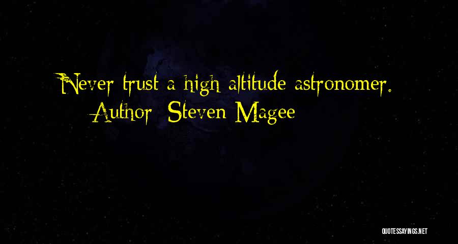 Steven Magee Quotes: Never Trust A High Altitude Astronomer.