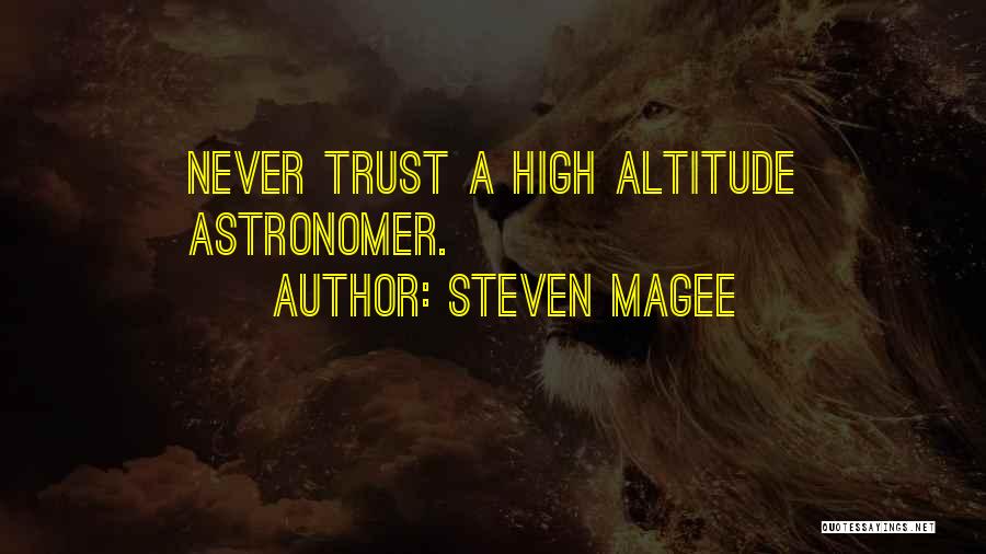 Steven Magee Quotes: Never Trust A High Altitude Astronomer.