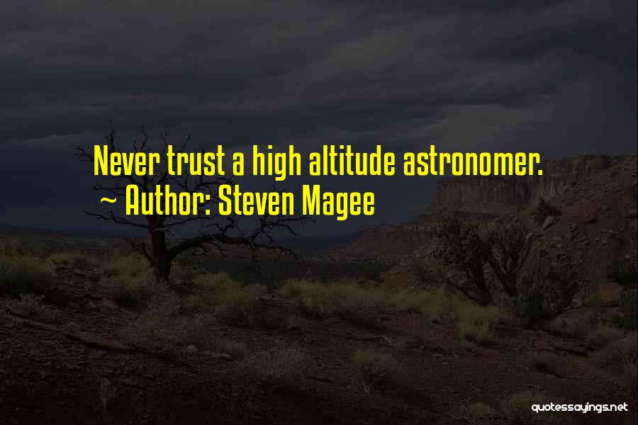 Steven Magee Quotes: Never Trust A High Altitude Astronomer.
