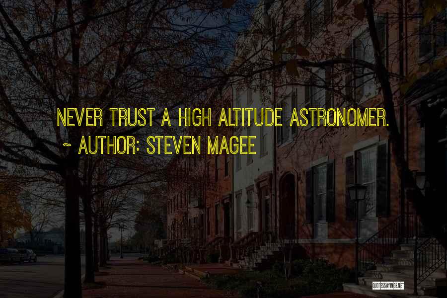 Steven Magee Quotes: Never Trust A High Altitude Astronomer.