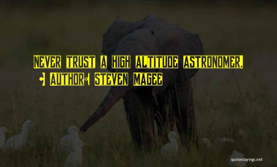 Steven Magee Quotes: Never Trust A High Altitude Astronomer.