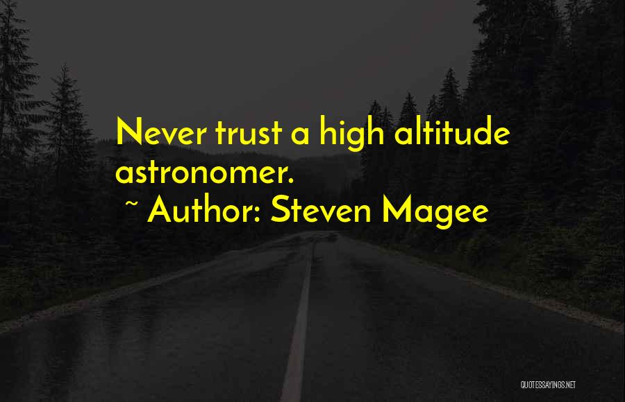 Steven Magee Quotes: Never Trust A High Altitude Astronomer.