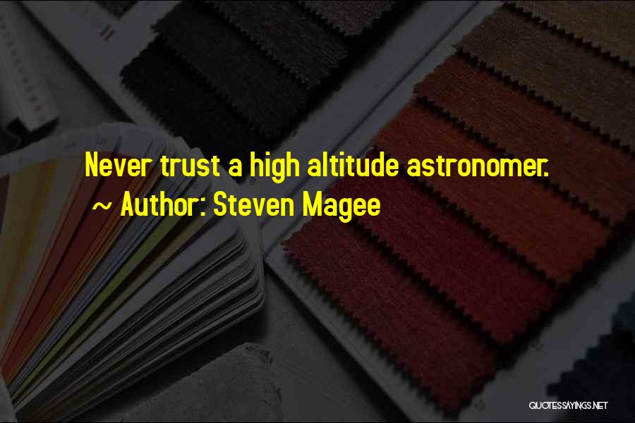 Steven Magee Quotes: Never Trust A High Altitude Astronomer.