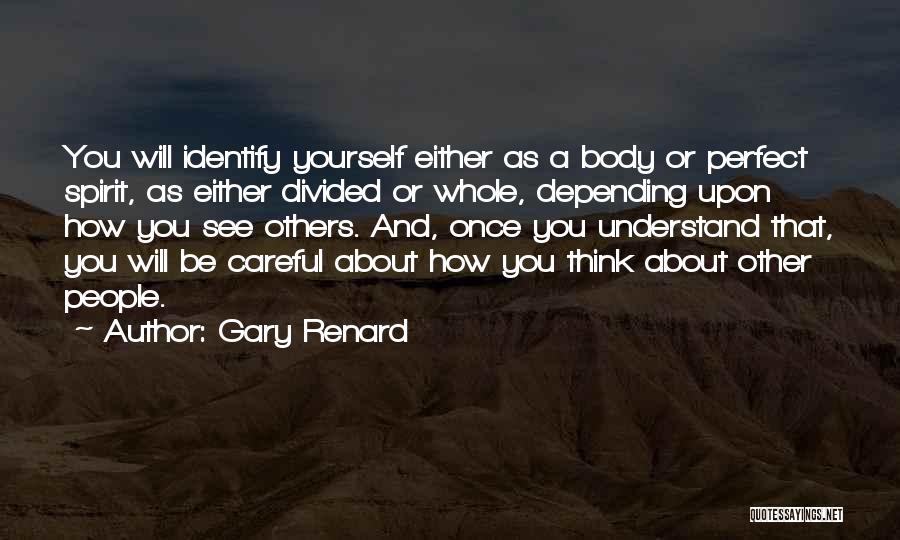 Gary Renard Quotes: You Will Identify Yourself Either As A Body Or Perfect Spirit, As Either Divided Or Whole, Depending Upon How You