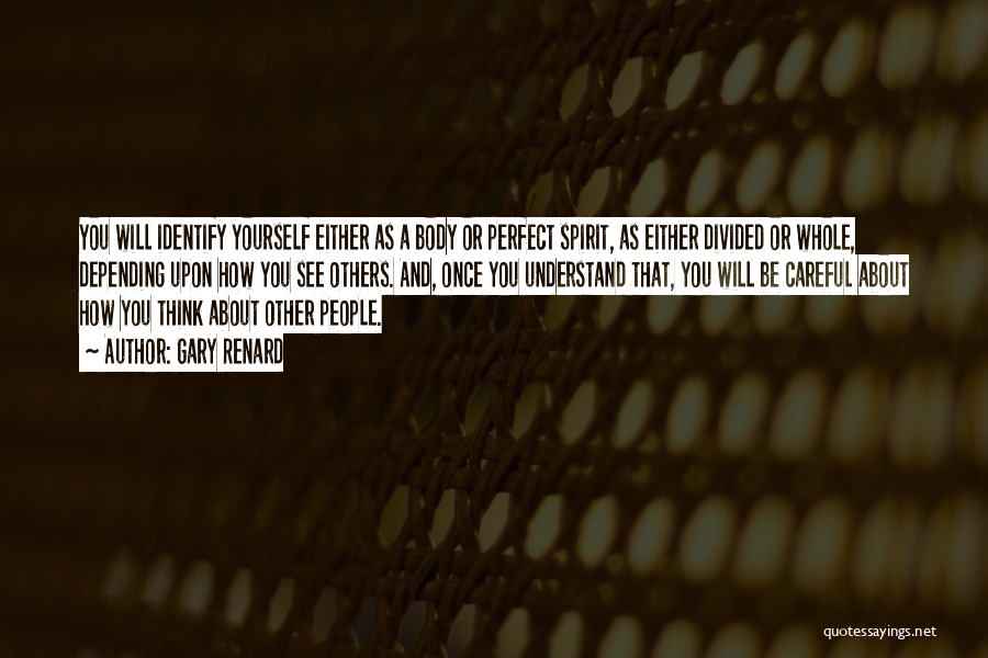 Gary Renard Quotes: You Will Identify Yourself Either As A Body Or Perfect Spirit, As Either Divided Or Whole, Depending Upon How You