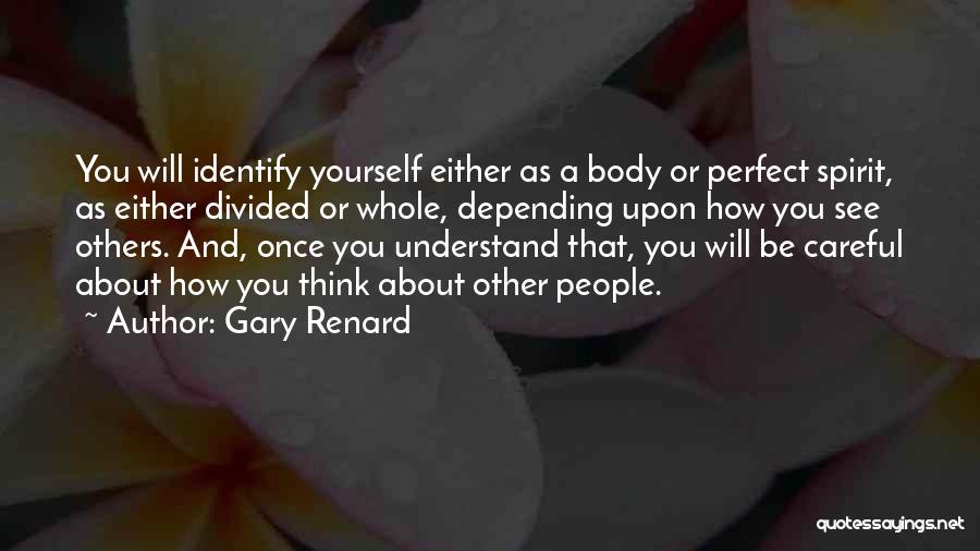 Gary Renard Quotes: You Will Identify Yourself Either As A Body Or Perfect Spirit, As Either Divided Or Whole, Depending Upon How You