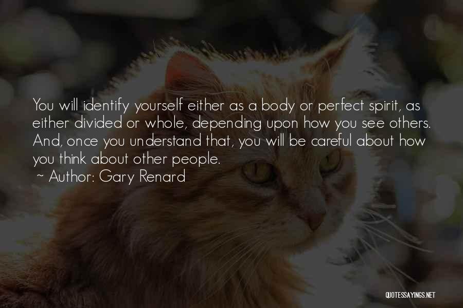 Gary Renard Quotes: You Will Identify Yourself Either As A Body Or Perfect Spirit, As Either Divided Or Whole, Depending Upon How You