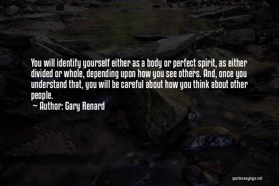 Gary Renard Quotes: You Will Identify Yourself Either As A Body Or Perfect Spirit, As Either Divided Or Whole, Depending Upon How You