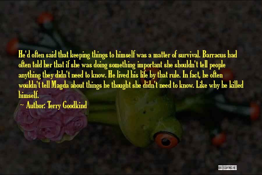 Terry Goodkind Quotes: He'd Often Said That Keeping Things To Himself Was A Matter Of Survival. Barracus Had Often Told Her That If