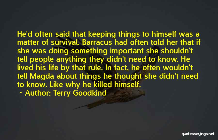 Terry Goodkind Quotes: He'd Often Said That Keeping Things To Himself Was A Matter Of Survival. Barracus Had Often Told Her That If