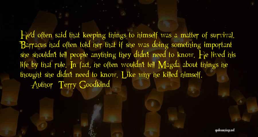 Terry Goodkind Quotes: He'd Often Said That Keeping Things To Himself Was A Matter Of Survival. Barracus Had Often Told Her That If