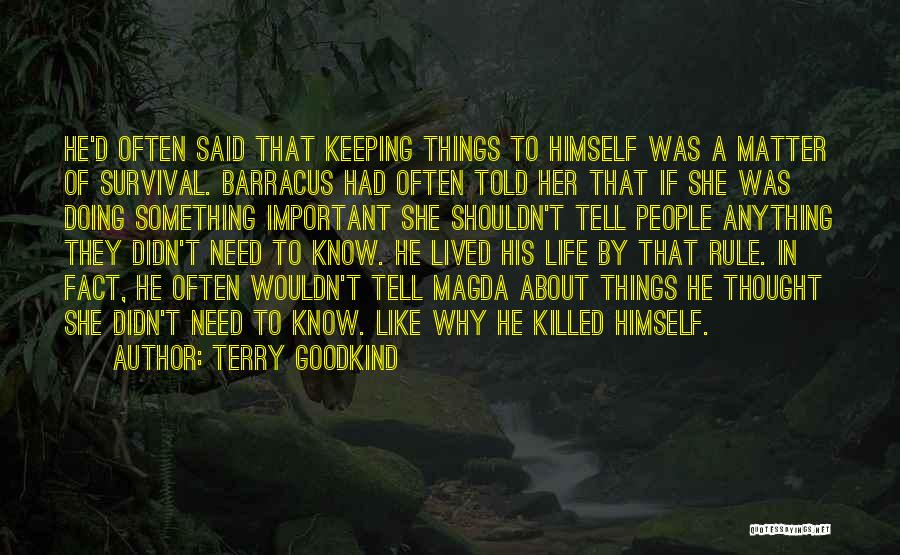 Terry Goodkind Quotes: He'd Often Said That Keeping Things To Himself Was A Matter Of Survival. Barracus Had Often Told Her That If