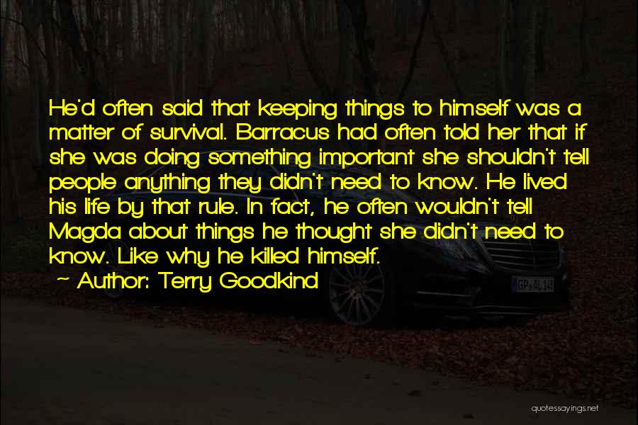 Terry Goodkind Quotes: He'd Often Said That Keeping Things To Himself Was A Matter Of Survival. Barracus Had Often Told Her That If