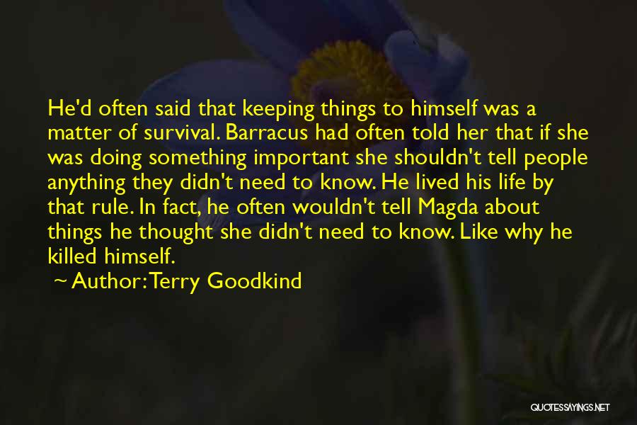 Terry Goodkind Quotes: He'd Often Said That Keeping Things To Himself Was A Matter Of Survival. Barracus Had Often Told Her That If