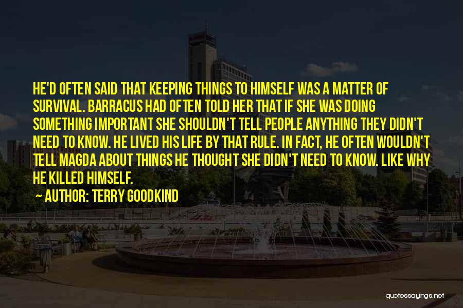 Terry Goodkind Quotes: He'd Often Said That Keeping Things To Himself Was A Matter Of Survival. Barracus Had Often Told Her That If