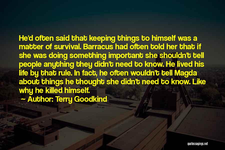 Terry Goodkind Quotes: He'd Often Said That Keeping Things To Himself Was A Matter Of Survival. Barracus Had Often Told Her That If