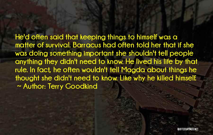 Terry Goodkind Quotes: He'd Often Said That Keeping Things To Himself Was A Matter Of Survival. Barracus Had Often Told Her That If