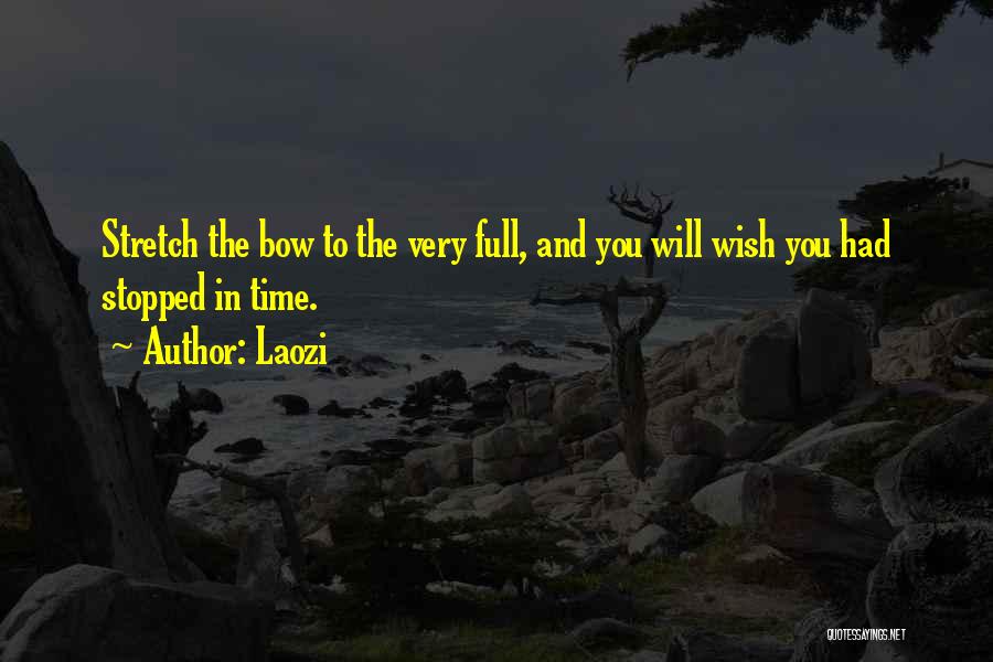 Laozi Quotes: Stretch The Bow To The Very Full, And You Will Wish You Had Stopped In Time.