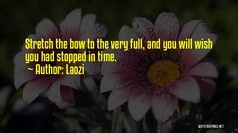 Laozi Quotes: Stretch The Bow To The Very Full, And You Will Wish You Had Stopped In Time.