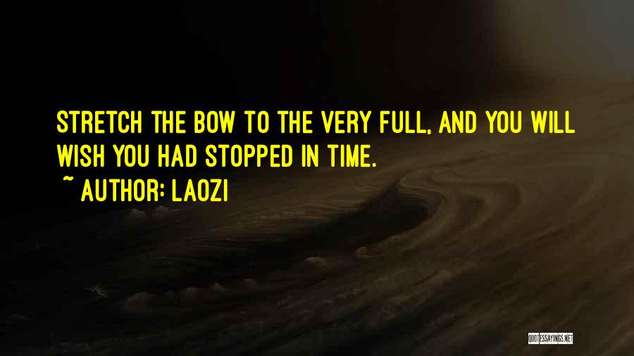Laozi Quotes: Stretch The Bow To The Very Full, And You Will Wish You Had Stopped In Time.