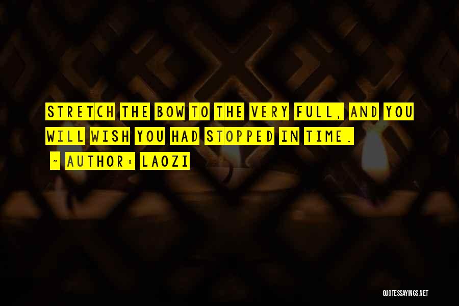 Laozi Quotes: Stretch The Bow To The Very Full, And You Will Wish You Had Stopped In Time.