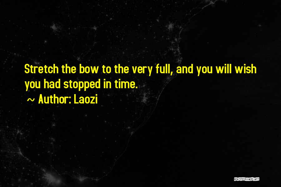 Laozi Quotes: Stretch The Bow To The Very Full, And You Will Wish You Had Stopped In Time.