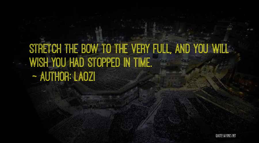 Laozi Quotes: Stretch The Bow To The Very Full, And You Will Wish You Had Stopped In Time.