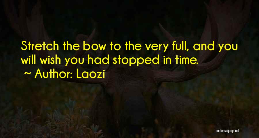 Laozi Quotes: Stretch The Bow To The Very Full, And You Will Wish You Had Stopped In Time.