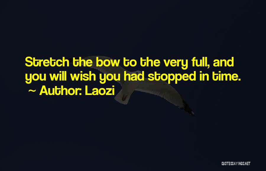 Laozi Quotes: Stretch The Bow To The Very Full, And You Will Wish You Had Stopped In Time.