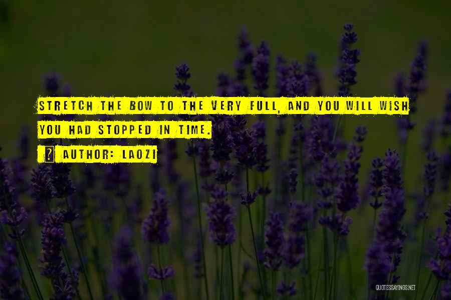 Laozi Quotes: Stretch The Bow To The Very Full, And You Will Wish You Had Stopped In Time.
