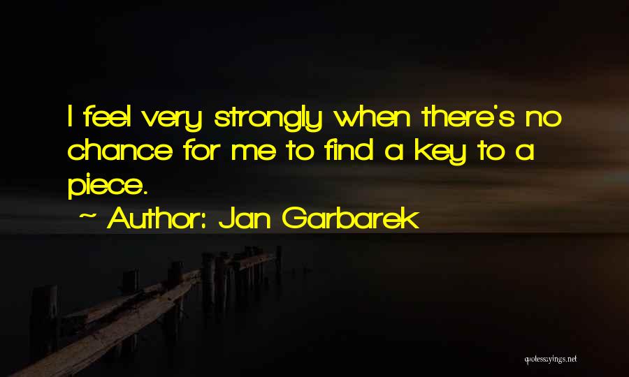 Jan Garbarek Quotes: I Feel Very Strongly When There's No Chance For Me To Find A Key To A Piece.