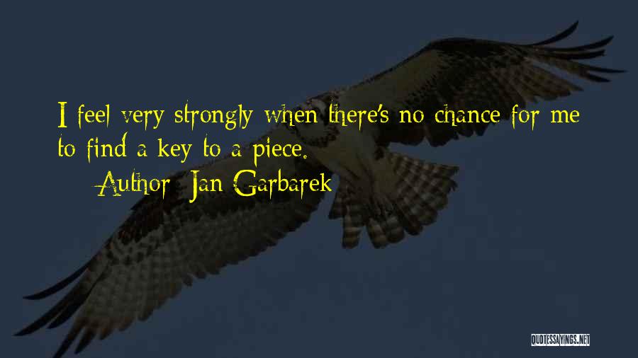 Jan Garbarek Quotes: I Feel Very Strongly When There's No Chance For Me To Find A Key To A Piece.