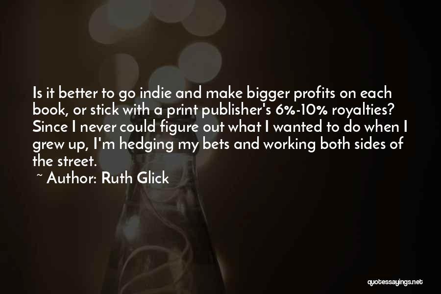 Ruth Glick Quotes: Is It Better To Go Indie And Make Bigger Profits On Each Book, Or Stick With A Print Publisher's 6%-10%