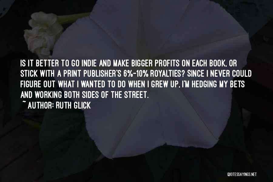 Ruth Glick Quotes: Is It Better To Go Indie And Make Bigger Profits On Each Book, Or Stick With A Print Publisher's 6%-10%