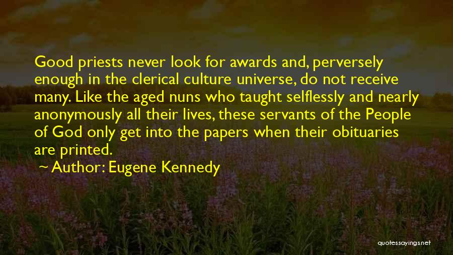 Eugene Kennedy Quotes: Good Priests Never Look For Awards And, Perversely Enough In The Clerical Culture Universe, Do Not Receive Many. Like The