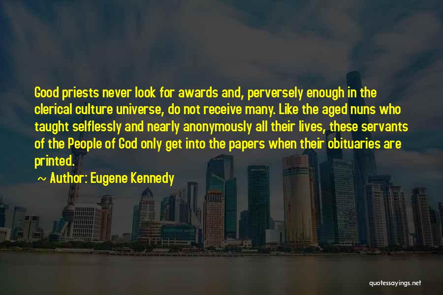 Eugene Kennedy Quotes: Good Priests Never Look For Awards And, Perversely Enough In The Clerical Culture Universe, Do Not Receive Many. Like The