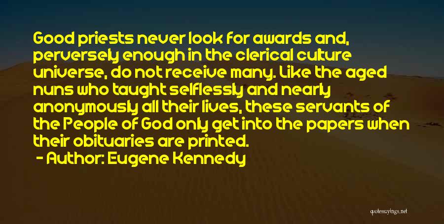 Eugene Kennedy Quotes: Good Priests Never Look For Awards And, Perversely Enough In The Clerical Culture Universe, Do Not Receive Many. Like The