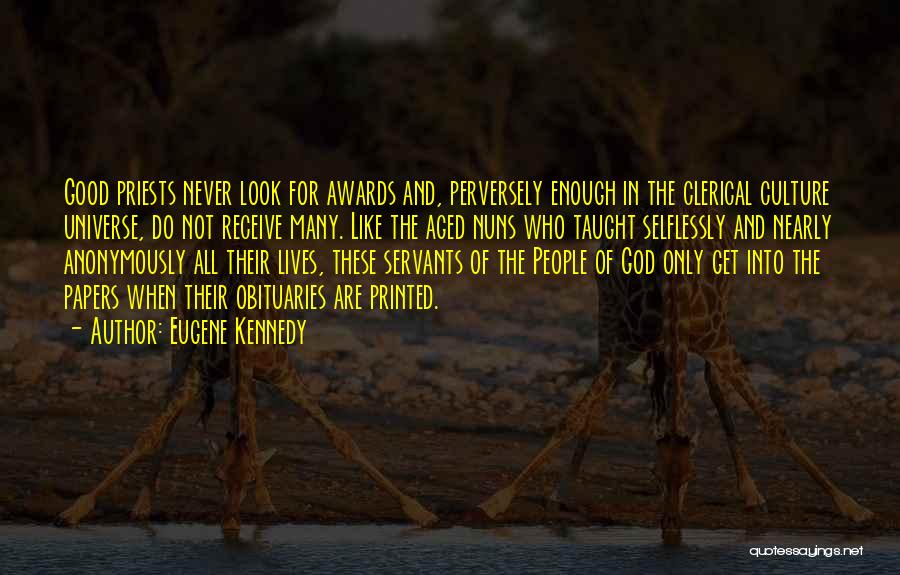 Eugene Kennedy Quotes: Good Priests Never Look For Awards And, Perversely Enough In The Clerical Culture Universe, Do Not Receive Many. Like The