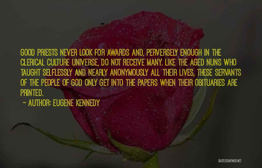 Eugene Kennedy Quotes: Good Priests Never Look For Awards And, Perversely Enough In The Clerical Culture Universe, Do Not Receive Many. Like The