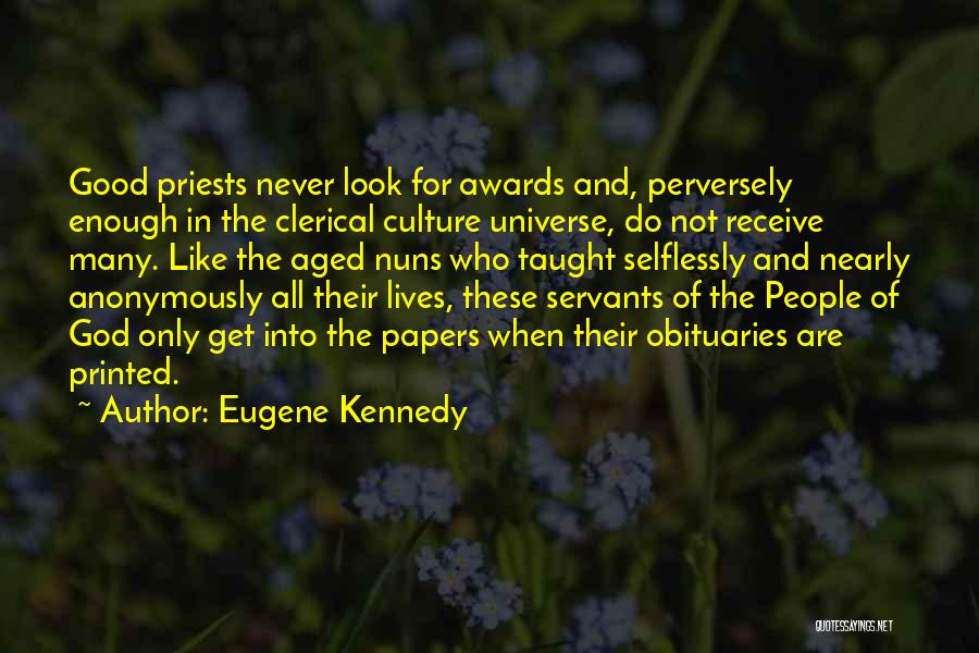 Eugene Kennedy Quotes: Good Priests Never Look For Awards And, Perversely Enough In The Clerical Culture Universe, Do Not Receive Many. Like The