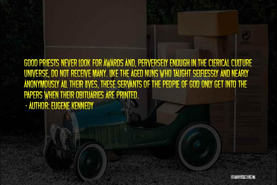 Eugene Kennedy Quotes: Good Priests Never Look For Awards And, Perversely Enough In The Clerical Culture Universe, Do Not Receive Many. Like The