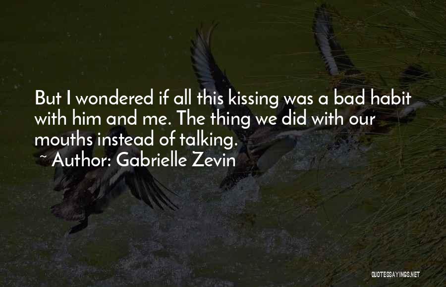 Gabrielle Zevin Quotes: But I Wondered If All This Kissing Was A Bad Habit With Him And Me. The Thing We Did With