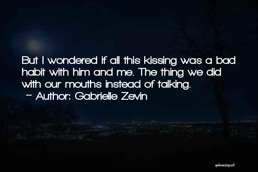 Gabrielle Zevin Quotes: But I Wondered If All This Kissing Was A Bad Habit With Him And Me. The Thing We Did With