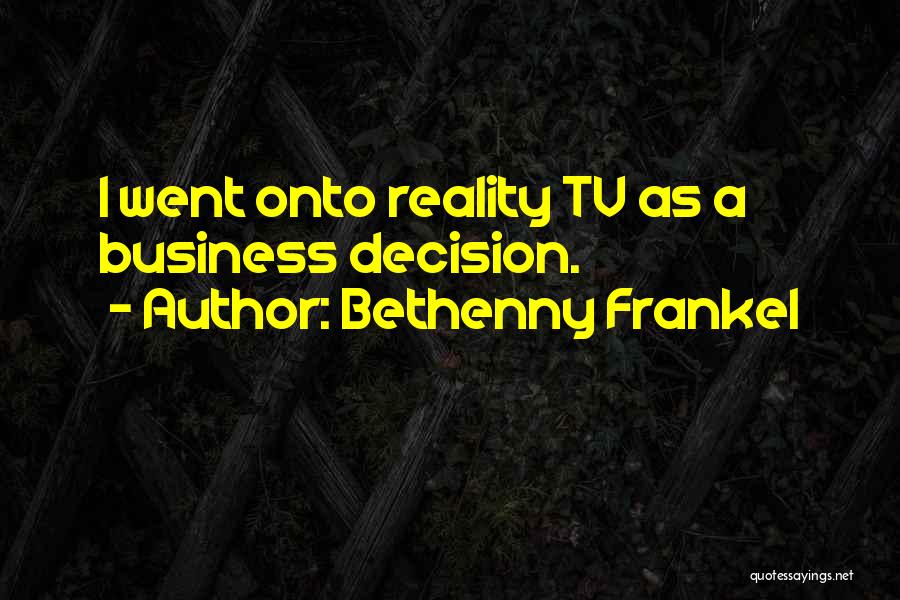 Bethenny Frankel Quotes: I Went Onto Reality Tv As A Business Decision.