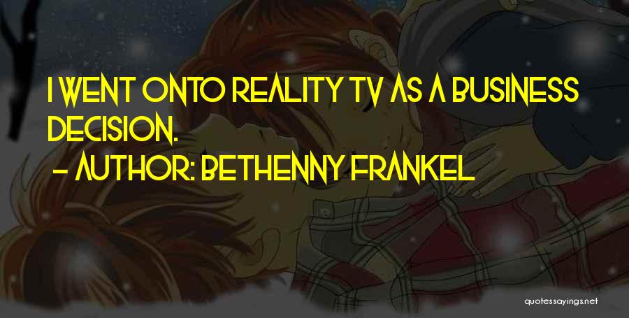 Bethenny Frankel Quotes: I Went Onto Reality Tv As A Business Decision.