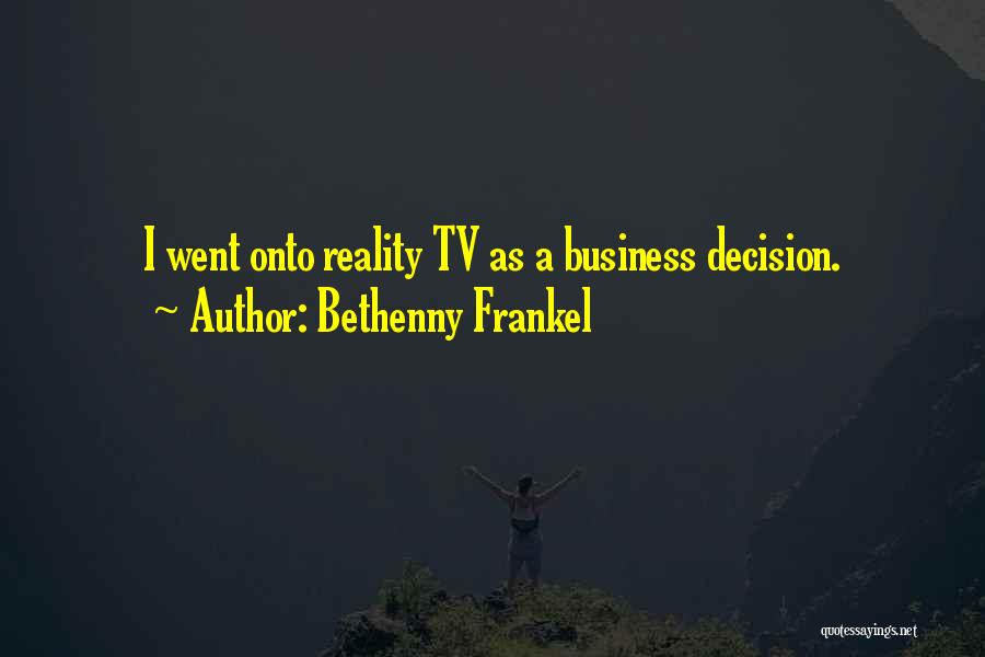 Bethenny Frankel Quotes: I Went Onto Reality Tv As A Business Decision.