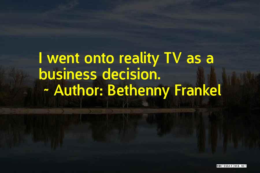 Bethenny Frankel Quotes: I Went Onto Reality Tv As A Business Decision.
