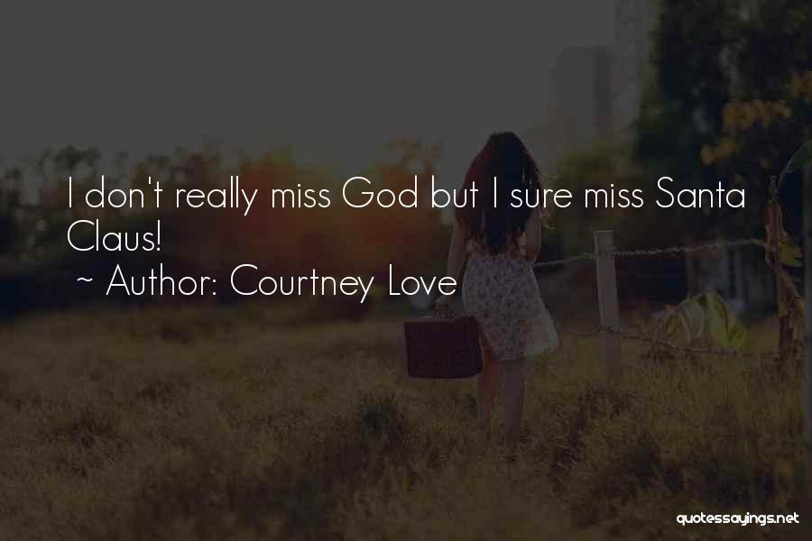 Courtney Love Quotes: I Don't Really Miss God But I Sure Miss Santa Claus!
