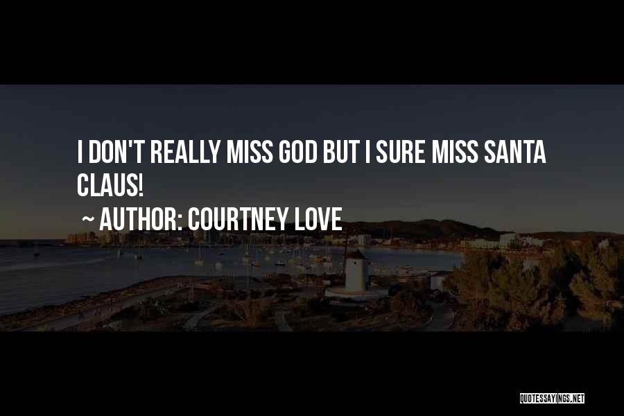 Courtney Love Quotes: I Don't Really Miss God But I Sure Miss Santa Claus!