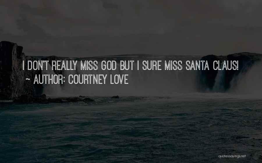 Courtney Love Quotes: I Don't Really Miss God But I Sure Miss Santa Claus!